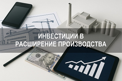 Инвестиции в расширение производства: проекты, объёмы, перспективы
