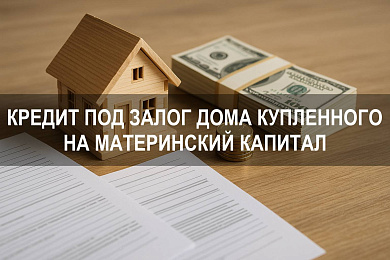 Можно ли взять кредит под залог дома купленного на материнский капитал и условия для семьи