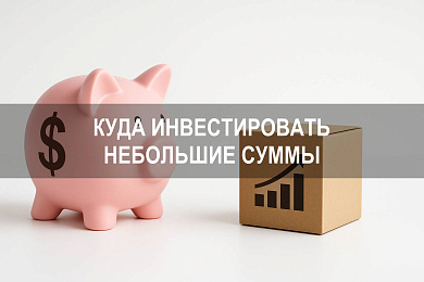 Куда вложить и как инвестировать небольшие суммы денег