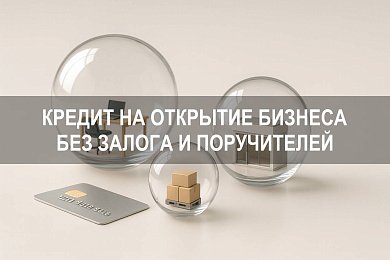 Как взять кредит на открытие бизнеса с нуля без залога и поручителей
