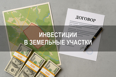 Инвестиции в земельные участки: как выбрать участок под ИЖС, перепродажу и получение дохода