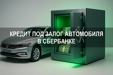 Кредиты под залог автомобиля в Сбербанке: как взять кредит под залог машины