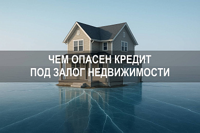 Чем опасен кредит под залог недвижимости